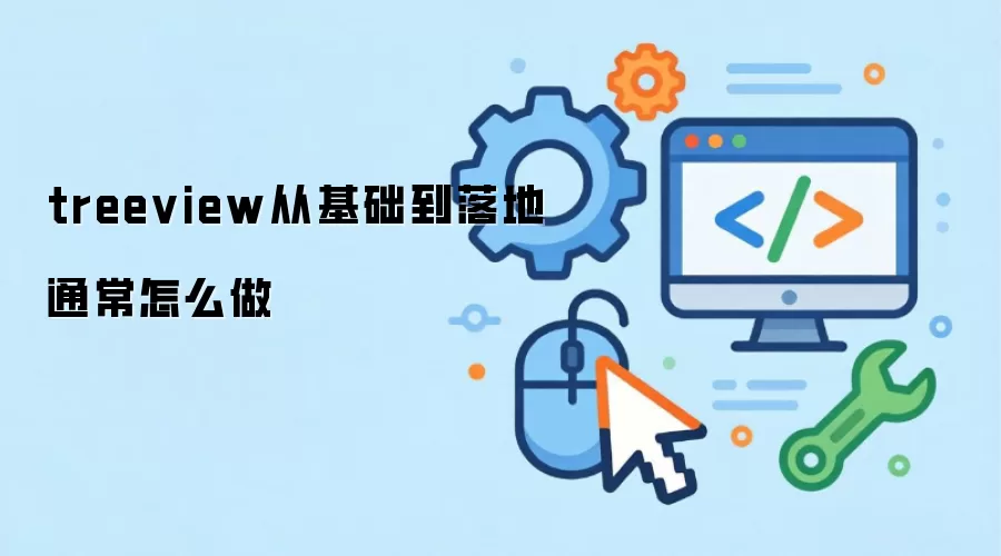 treeview从基础到落地通常怎么做