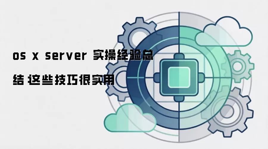os x server 实操经验总结:这些技巧很实用