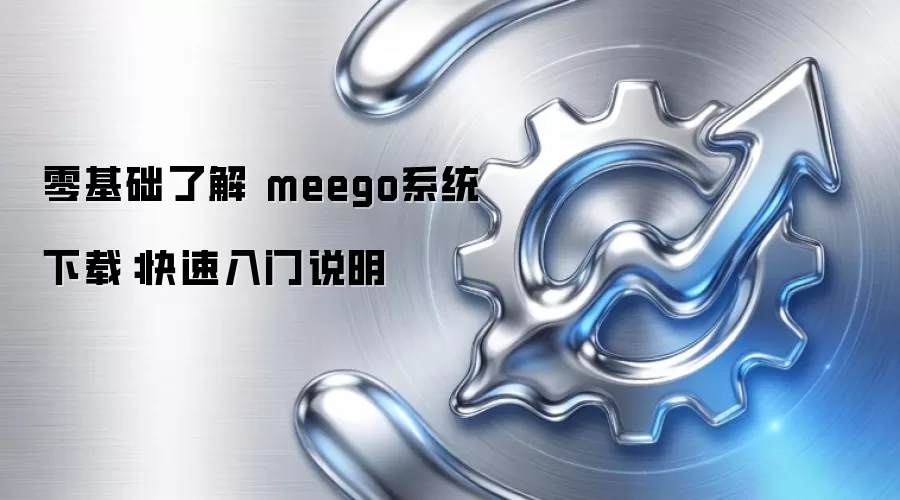 零基础了解 meego系统下载：快速入门说明