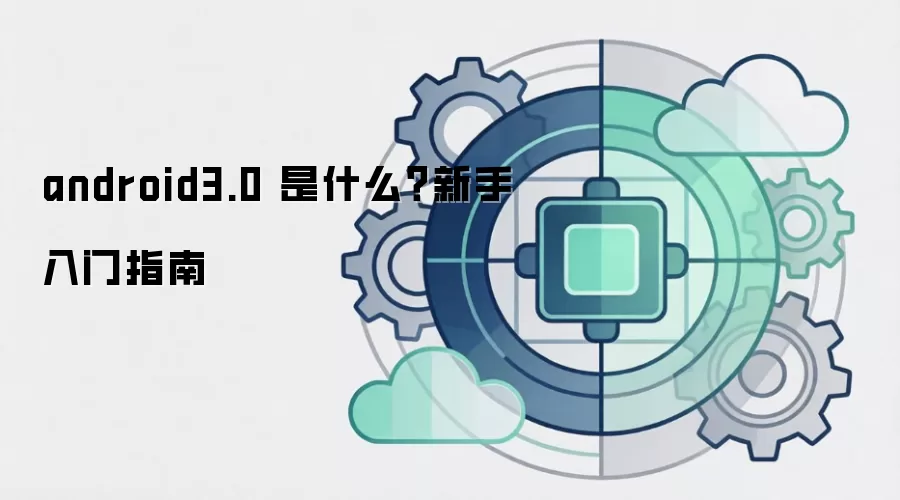 android3.0 是什么?新手入门指南
