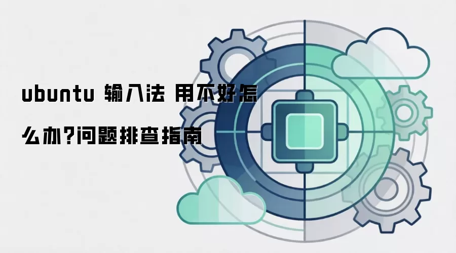 ubuntu 输入法 用不好怎么办?问题排查指南