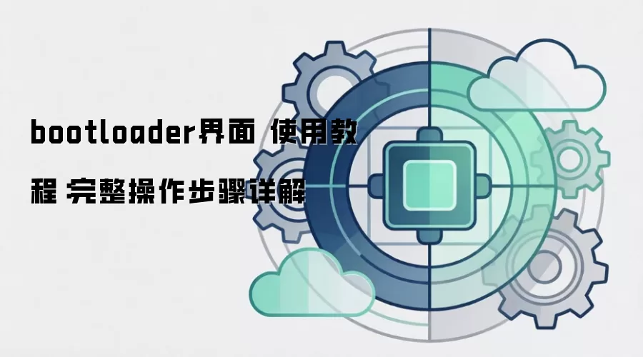 bootloader界面 使用教程:完整操作步骤详解