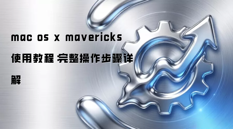 mac os x mavericks 使用教程:完整操作步骤详解