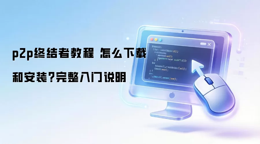 p2p终结者教程 怎么下载和安装？完整入门说明