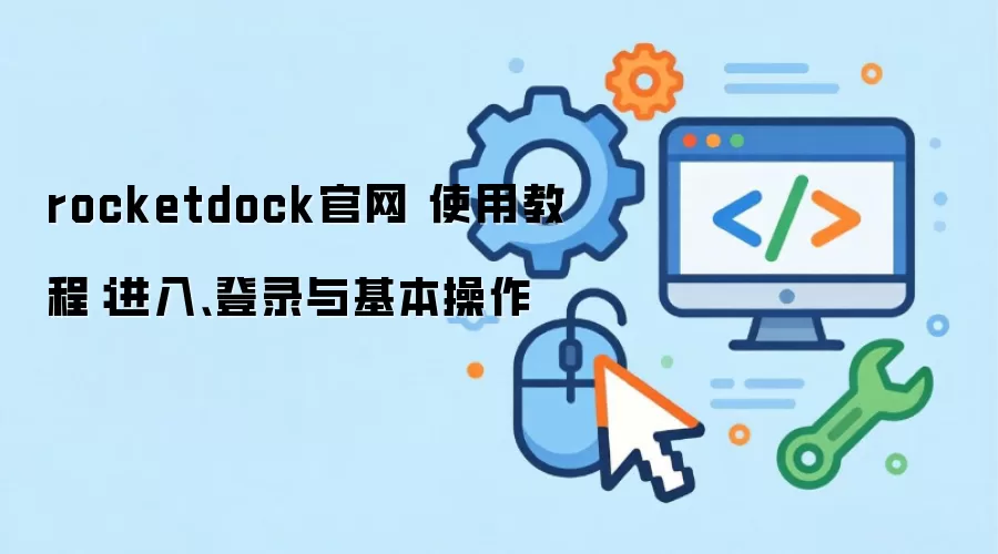 rocketdock官网 使用教程:进入、登录与基本操作