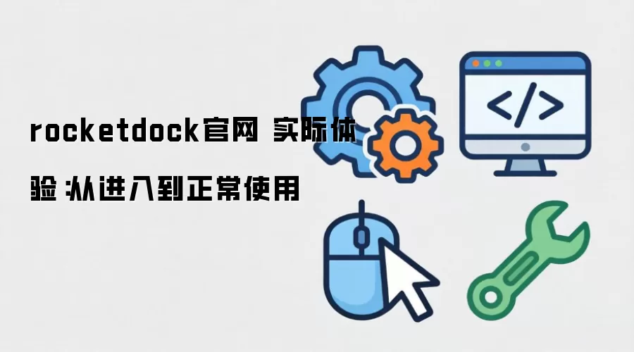 rocketdock官网 实际体验:从进入到正常使用