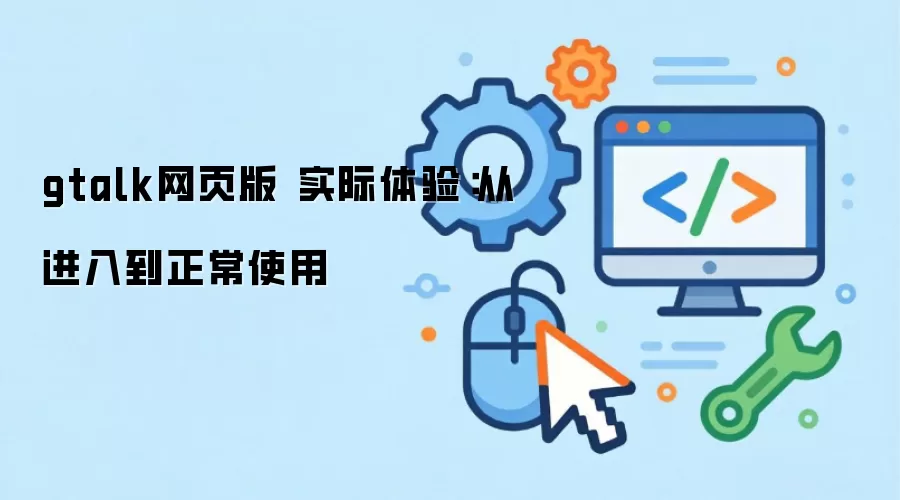 gtalk网页版 实际体验:从进入到正常使用