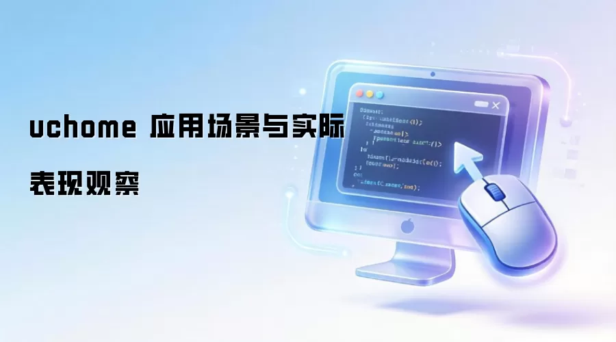 uchome 应用场景与实际表现观察