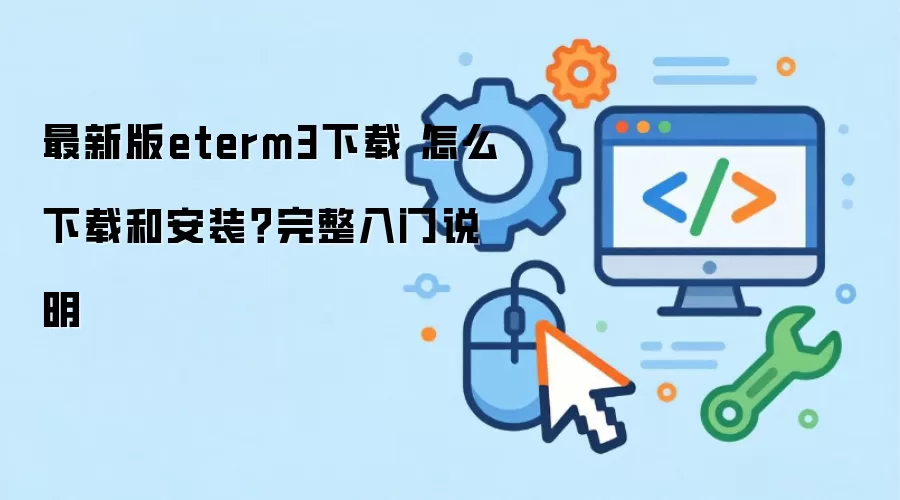 最新版eterm3下载 怎么下载和安装?完整入门说明