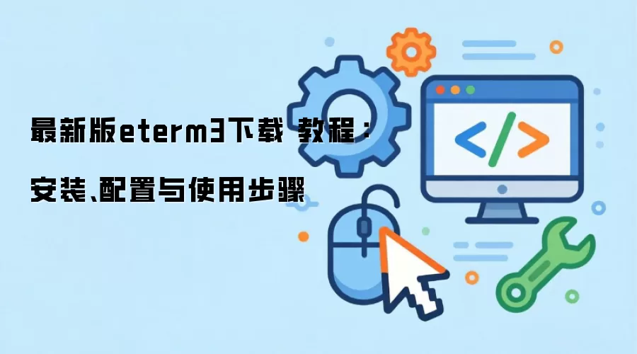 最新版eterm3下载 教程:安装、配置与使用步骤