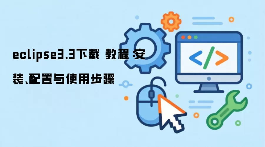 eclipse3.3下载 教程:安装、配置与使用步骤