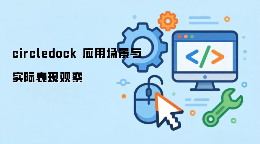circledock 应用场景与实际表现观察