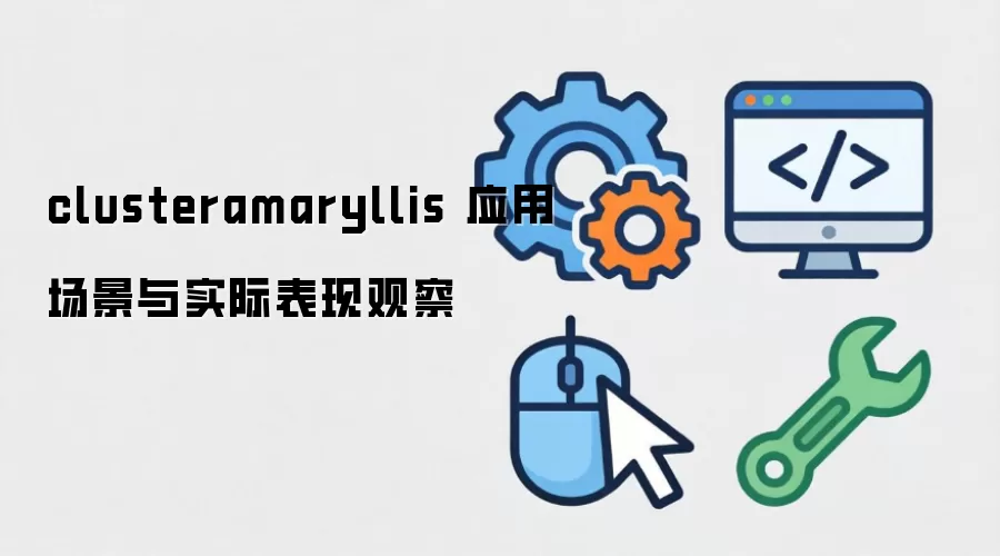 clusteramaryllis 应用场景与实际表现观察