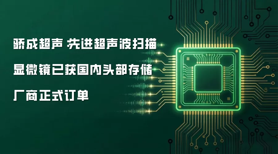 骄成超声:先进超声波扫描显微镜已获国内头部存储厂商正式订单