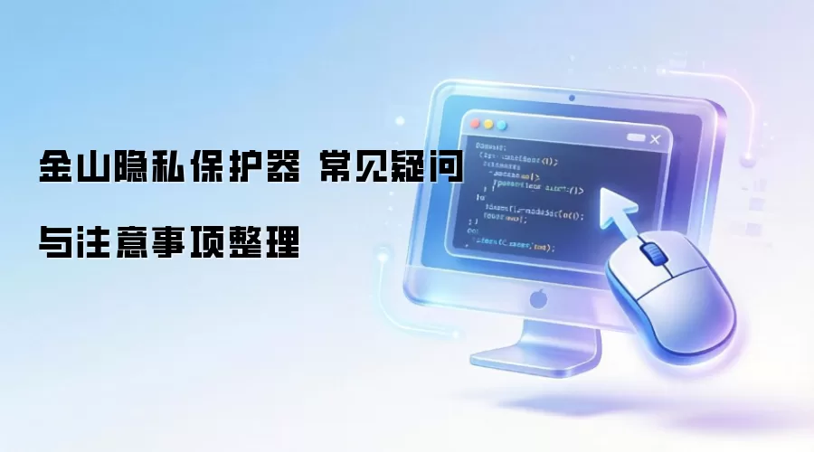 金山隐私保护器 常见疑问与注意事项整理