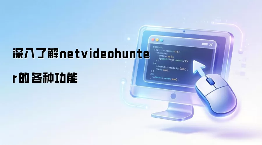 深入了解netvideohunter的各种功能
