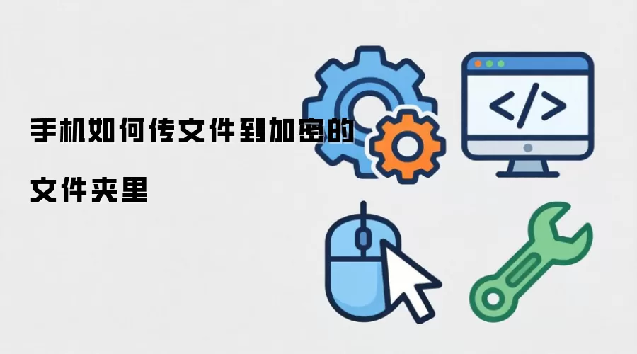 手机如何传文件到加密的文件夹里