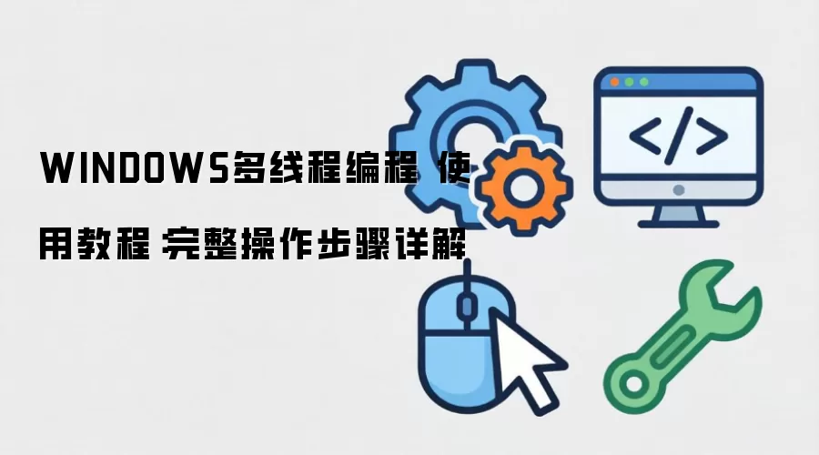 WINDOWS多线程编程 使用教程：完整操作步骤详解