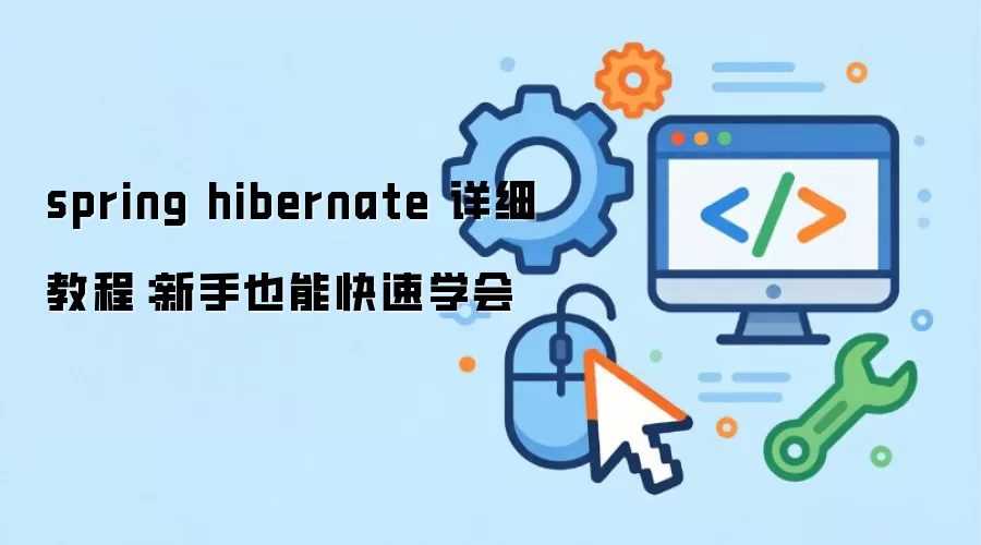 spring hibernate 详细教程：新手也能快速学会