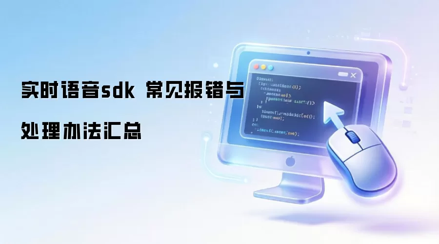 实时语音sdk 常见报错与处理办法汇总