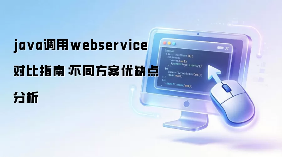 java调用webservice 对比指南：不同方案优缺点分析