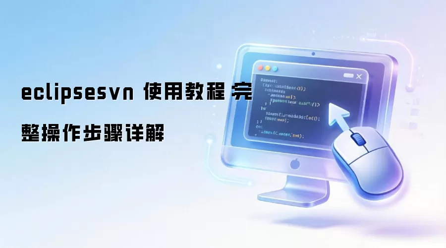 eclipsesvn 使用教程:完整操作步骤详解