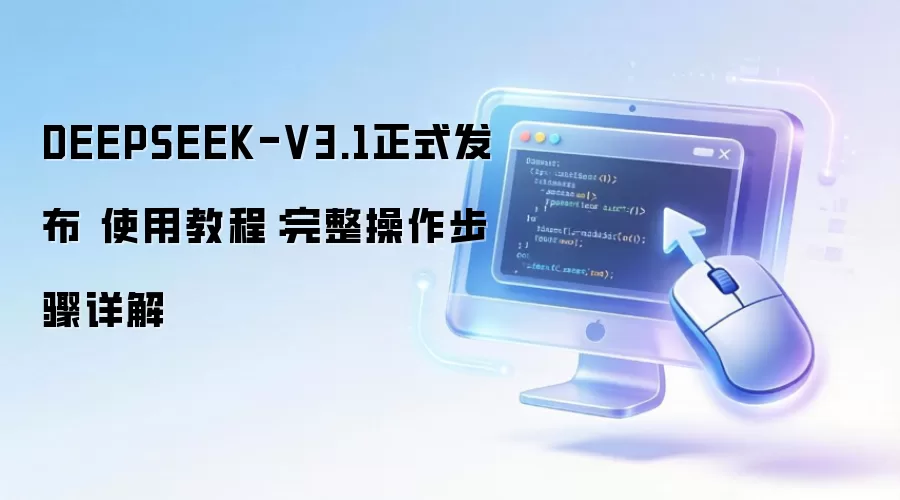 DEEPSEEK-V3.1正式发布 使用教程：完整操作步骤详解