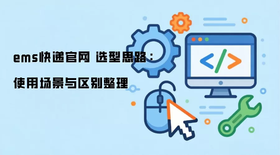 ems快递官网 选型思路:使用场景与区别整理