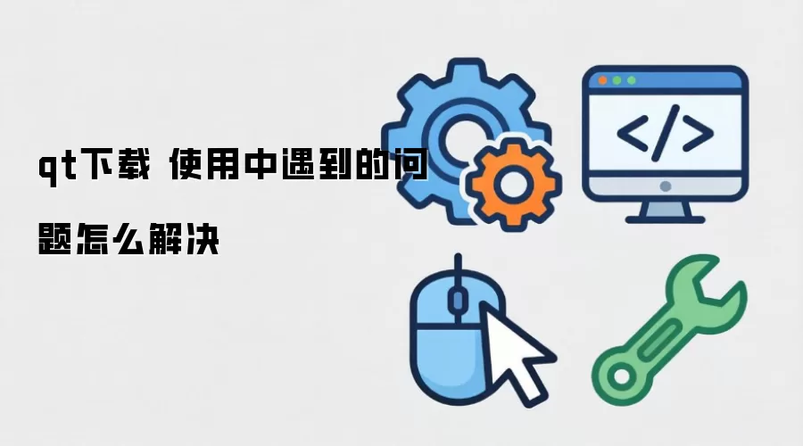 qt下载 使用中遇到的问题怎么解决