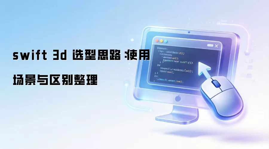 swift 3d 选型思路:使用场景与区别整理