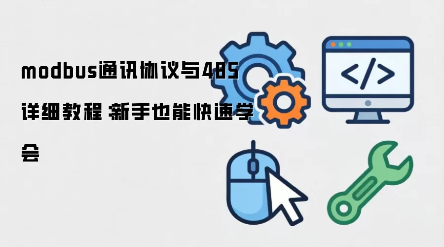 modbus通讯协议与485 详细教程：新手也能快速学会