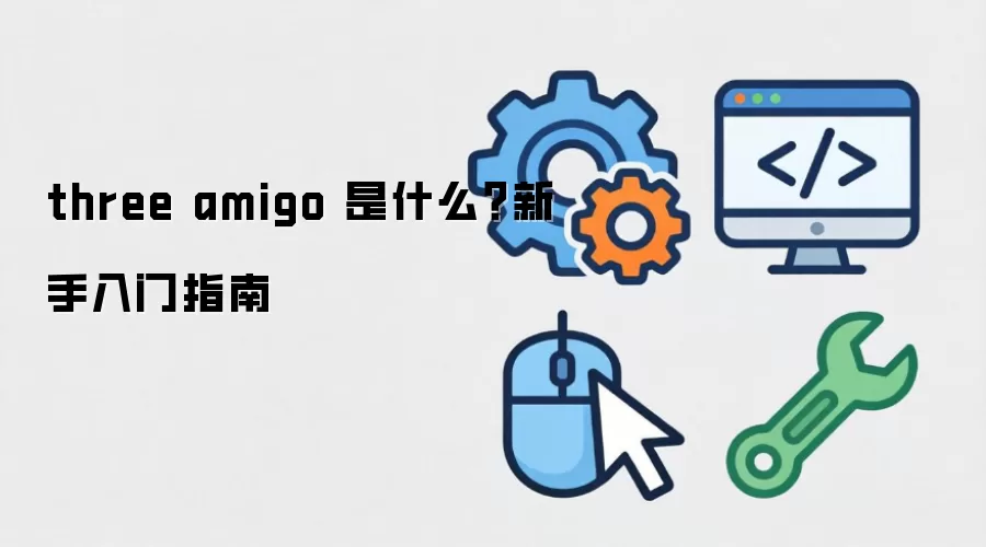 three amigo 是什么?新手入门指南
