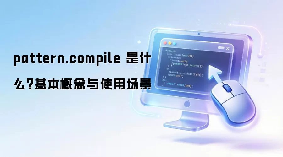 pattern.compile 是什么？基本概念与使用场景