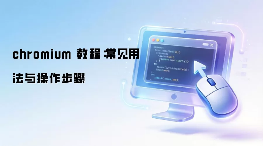 chromium 教程:常见用法与操作步骤
