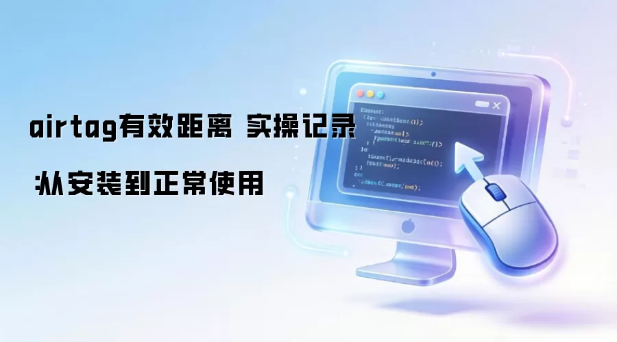 airtag有效距离 实操记录:从安装到正常使用