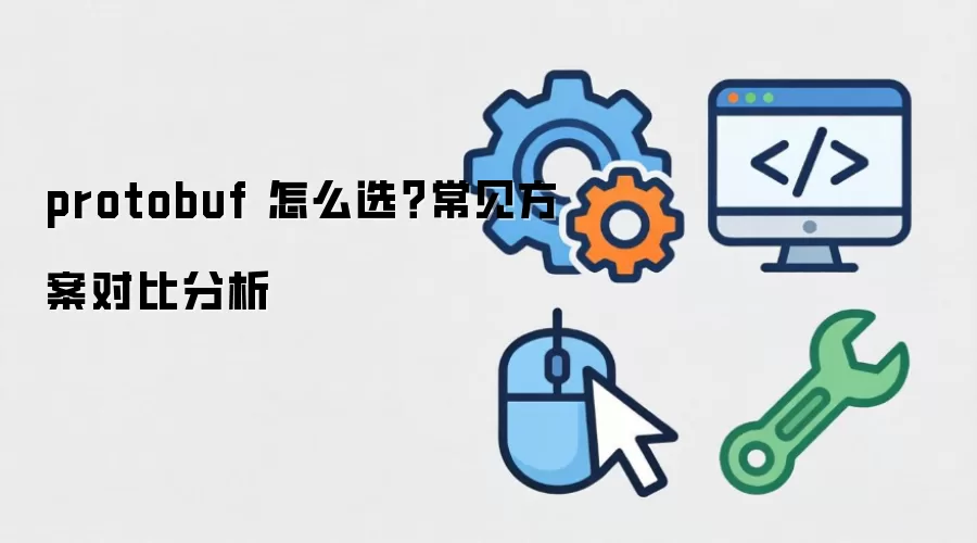 protobuf 怎么选？常见方案对比分析
