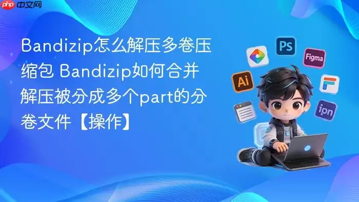 Bandizip怎么解压多卷压缩包 Bandizip如何合并解压被分成多个part的分卷文件【操作】