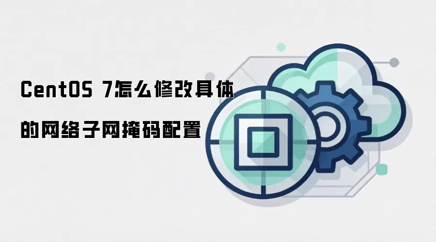 CentOS 7怎么修改具体的网络子网掩码配置