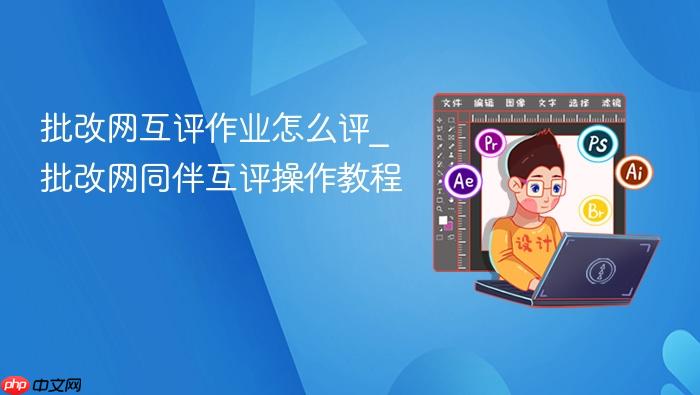 批改网互评作业怎么评_批改网同伴互评操作教程