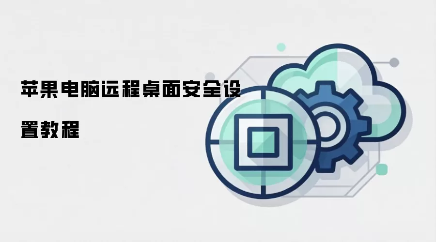 苹果电脑远程桌面安全设置教程