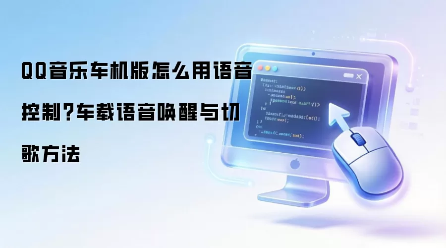 QQ音乐车机版怎么用语音控制?车载语音唤醒与切歌方法