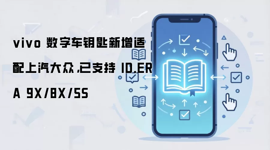 vivo 数字车钥匙新增适配上汽大众，已支持 ID.ERA 9X/8X/5S