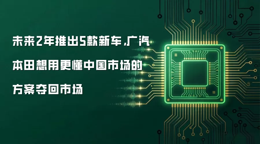 未来2年推出5款新车，广汽本田想用更懂中国市场的方案夺回市场