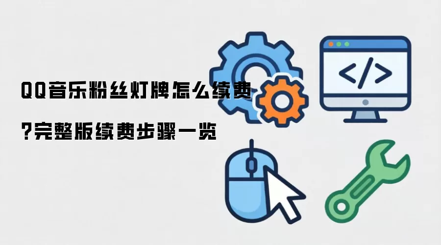 QQ音乐粉丝灯牌怎么续费？完整版续费步骤一览