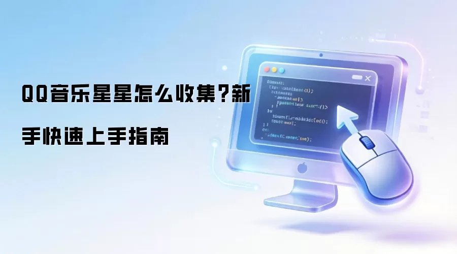 QQ音乐星星怎么收集？新手快速上手指南