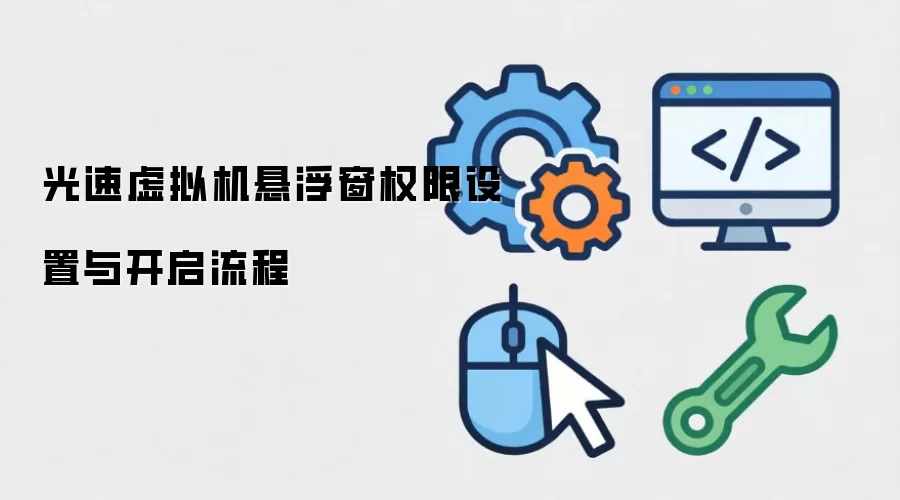 光速虚拟机悬浮窗权限设置与开启流程