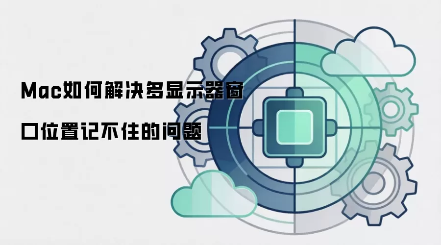 Mac如何解决多显示器窗口位置记不住的问题
