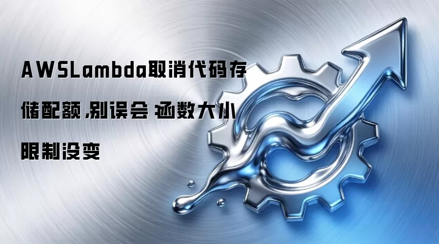AWSLambda取消代码存储配额，别误会：函数大小限制没变