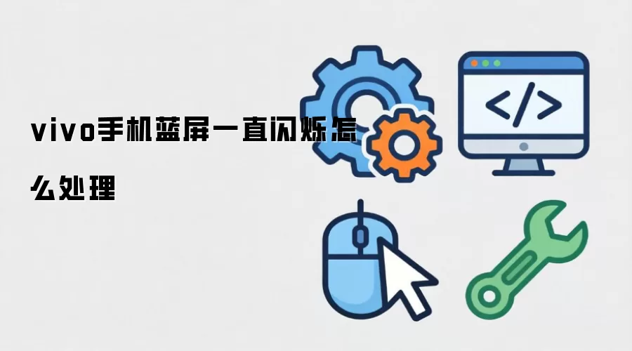 vivo手机蓝屏一直闪烁怎么处理