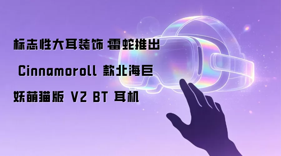 标志性大耳装饰：雷蛇推出 Cinnamoroll 款北海巨妖萌猫版 V2 BT 耳机